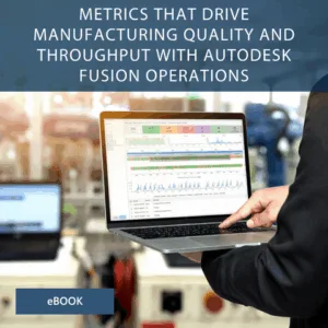 Metrics That Drive Manufacturing Quality and Throughput with Autodesk Fusion Operations